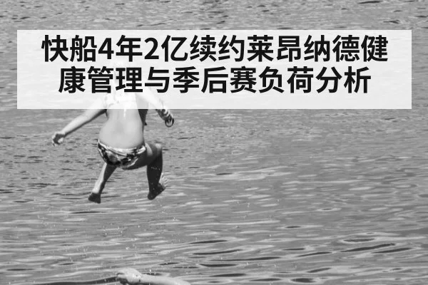 快船4年2亿续约莱昂纳德健康管理与季后赛负荷分析 | nine game